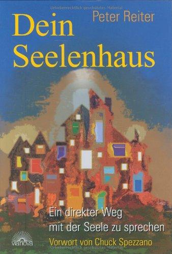 Dein Seelenhaus: Ein direkter Weg mit seiner Seele zu sprechen. Mit einem Vorwort von Chuck Spezzano