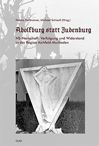 "Adolfburg statt Judenburg": NS-Herrschaft: Verfolgung und Widerstand in der Region Aichfeld-Murboden