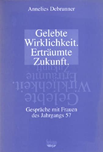 Gelebte Wirklichkeit - erträumte Zukunft. Gespräche mit Frauen des Jahrgangs 57