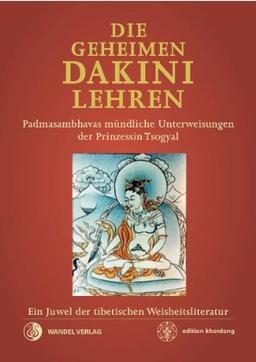 Die Geheimen Dakini-Lehren: Padmasambhavas mündliche Unterweisungen der Prinzessin Tsogyal. Ein Juwel der tibetischen Weisheitsliteratur.