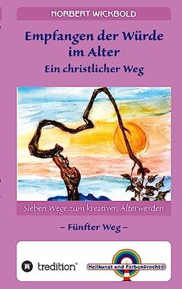 Sieben Wege zum kreativen Älterwerden 5 – In Würde Deinem Alter entgegen gehen: Empfangen der Würde – Ein christlicher Weg (Sieben Wege zum kreativen ... Dreh dich nicht um. Die Blockaden lösen)