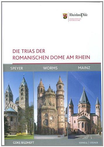 Die Trias der romanischen Dome am Rhein: Speyer, Worms und Mainz