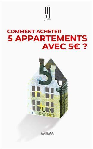 Comment acheter 5 appartements avec 5 euros ? : Le livre des investisseurs immobiliers qui réussissent