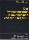 Kirchengeschichte in Einzeldarstellungen, 36 Bde., Bd.3/3, Der Protestantismus in Deutschland von 1815-1870: BD III / TEIL 3