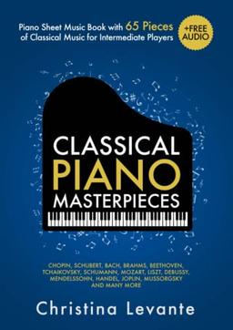 Classical Piano Masterpieces. Piano Sheet Music Book with 65 Pieces of Classical Music for Intermediate Players (+Free Audio)