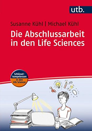 Die Abschlussarbeit in den Life Sciences: Ein Leitfaden für Studierende (Schlüsselkompetenzen in den Life Sciences, Band 4449)