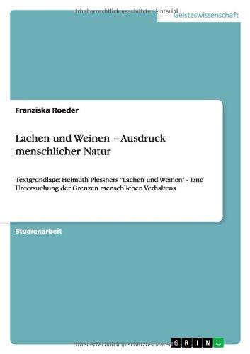 Lachen und Weinen - Ausdruck menschlicher Natur: Textgrundlage: Helmuth Plessners "Lachen und Weinen" - Eine Untersuchung der Grenzen menschlichen Verhaltens