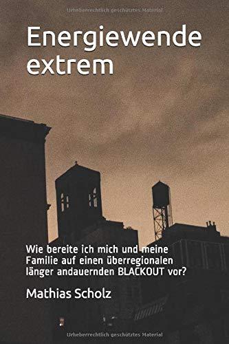 Energiewende extrem: Wie bereite ich mich und meine Familie auf einen überregionalen länger andauernden BLACKOUT  vor?