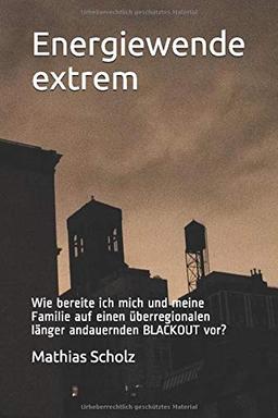 Energiewende extrem: Wie bereite ich mich und meine Familie auf einen überregionalen länger andauernden BLACKOUT  vor?