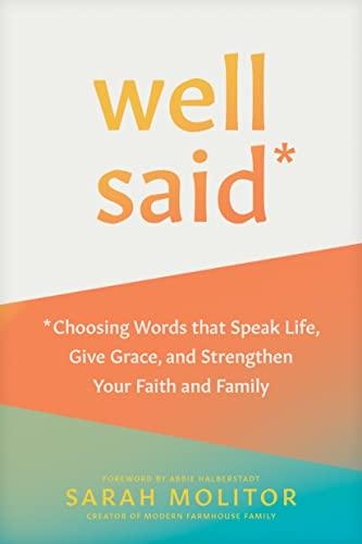 Well Said: Choosing Words That Speak Life, Give Grace, and Strengthen Your Faith and Family