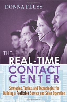 The Real-Time Contact Center: Strategies, Tactics, and Technologies for Building