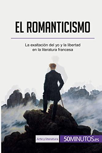 El romanticismo: La exaltación del yo y la libertad en la literatura francesa (Arte y literatura)