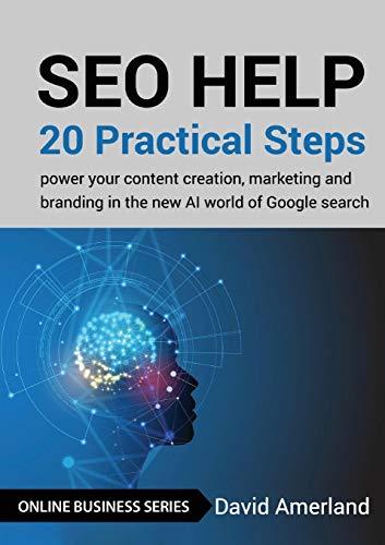 SEO Help: 20 Practical Steps to Power your Content Creation, Marketing and Branding in the new AI World of Google Search (Online Business, Band 4)