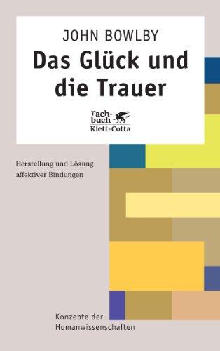 Das Glück und die Trauer: Herstellung und Lösung affektiver Bindungen