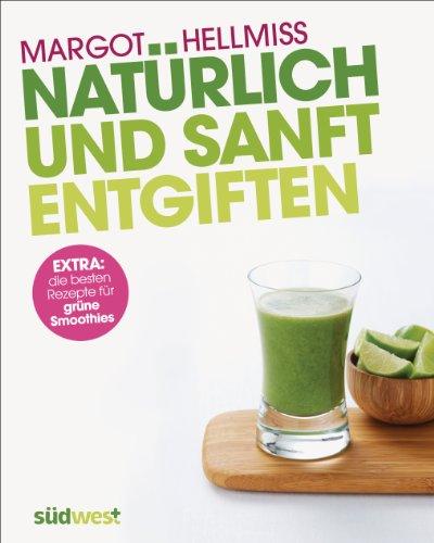 Natürlich und sanft entgiften: Extra: die besten Rezepte für grüne Smoothies