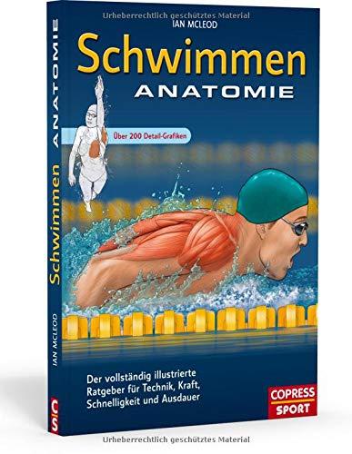 Schwimmen Anatomie: Der vollständig illustrierte Ratgeber für Technik, Kraft, Schnelligkeit und Ausdauer