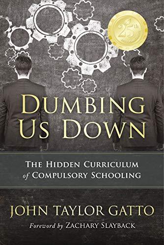 Dumbing Us Down -25th Anniversary Edition: The Hidden Curriculum of Compulsory Schooling