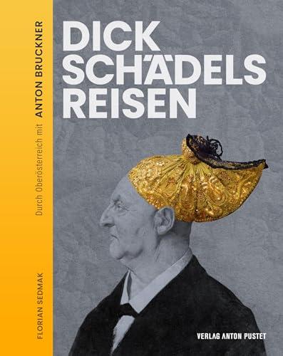 Dickschädels Reisen: Durch Oberösterreich mit Anton Bruckner. Zum 200. Geburtstag: Kegeln, zechen und schmausen mit einem großen Musiker