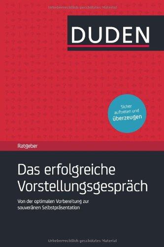 Duden Ratgeber - Das erfolgreiche Vorstellungsgespräch: Sich optimal vorbereiten - sich souverän präsentieren: Von der optimalen Vorbereitung zur souveränen Selbstpräsentation