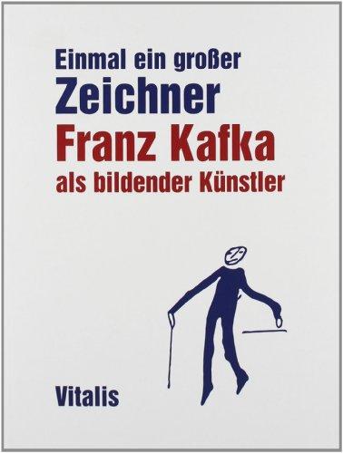 Einmal ein großer Zeichner: Franz Kafka als bildender Künstler