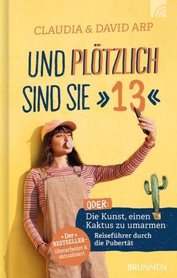 Und plötzlich sind sie 13: oder: Die Kunst, einen Kaktus zu umarmen Reiseführer durch die Pubertät: oder: Die Kunst, einen Kaktus zu umarmen. ... Der Bestseller - überarbeitet & aktualisiert