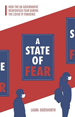 A State of Fear: How the UK government weaponised fear during the Covid-19 pandemic