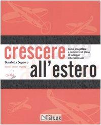 Crescere all'estero. Come progettare e realizzare una strategia di sviluppo internazionale. Con CD-ROM