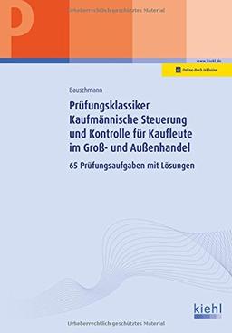 Prüfungsklassiker Kaufmännische Steuerung und Kontrolle für Kaufleute im Groß- und Außenhandel: 65 Prüfungsaufgaben mit Lösungen