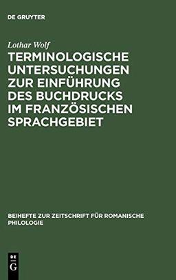 Terminologische Untersuchungen zur Einführung des Buchdrucks im französischen Sprachgebiet (Beihefte zur Zeitschrift für romanische Philologie, 174, Band 174)