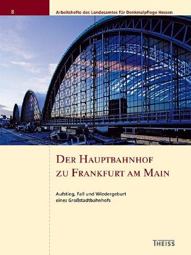 Der Hauptbahnhof zu Frankfurt am Main: Aufstieg, Fall und Wiedergeburt eines Großstadtbahnhofs