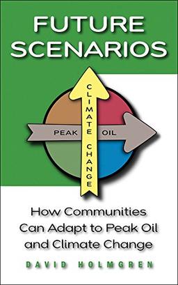 Future Scenarios: How Communities Can Adapt to Peak Oil and Climate Change