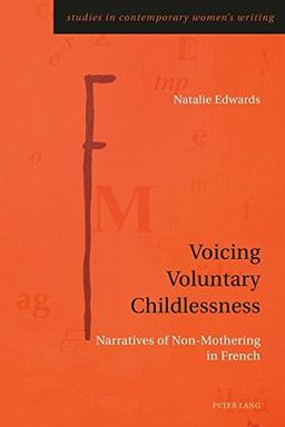 Voicing Voluntary Childlessness: Narratives of Non-Mothering in French (Studies in Contemporary Women’s Writing)