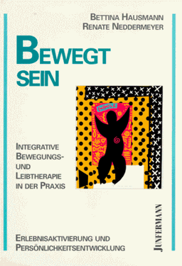 Bewegt sein: Integrative Bewegungs- und Leibtherapie in der Praxis