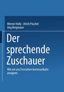 Der sprechende Zuschauer. Wie wir uns Fernsehen kommunikativ aneignen