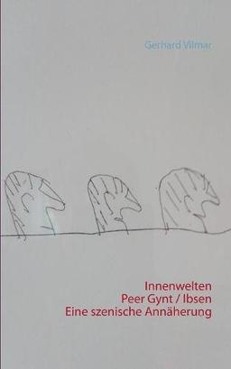 Innenwelten Peer Gynt / Ibsen Eine szenische Annäherung