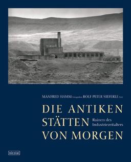 Die antiken Stätten von morgen: Ruinen des Industriezeitalters