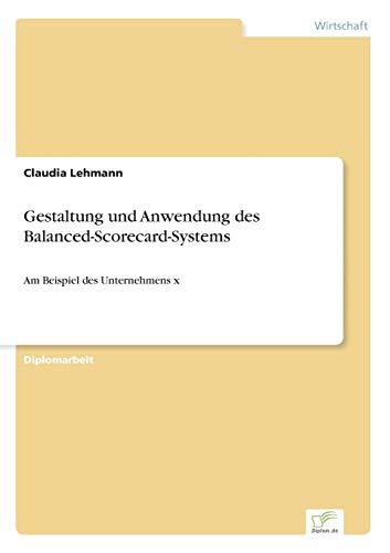 Gestaltung und Anwendung des Balanced-Scorecard-Systems: Am Beispiel des Unternehmens x