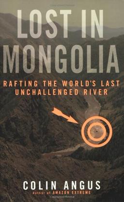 Lost in Mongolia: Rafting the World's Last Unchallenged River