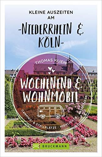 Wochenend und Wohnmobil. Kleine Auszeiten am Niederrhein. Die besten Camping- und Stellplätze, alle Highlights und Aktivitäten für den Kurzurlaub. NEU 2021. (Wochenend & Wohnmobil)