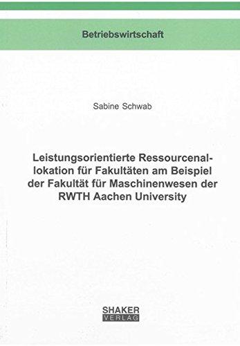 Leistungsorientierte Ressourcenallokation für Fakultäten am Beispiel der Fakultät für Maschinenwesen der RWTH Aachen University (Berichte aus der Betriebswirtschaft)