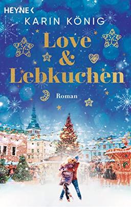 Love & Lebkuchen: Roman – Ein Weihnachtsroman voller knisternder Romantik, Lebkuchenduft und leckerer Rezepte zum Nachbacken