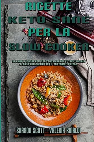 Ricette Keto Sane Per La Slow Cooker: Un Libro Di Cucina Completo Con Incredibili E Facili Ricette Di Dieta Chetogenica Per Il Tuo Fornello Lento (Healthy Keto Slow Cooker Recipes) (Italian Version)