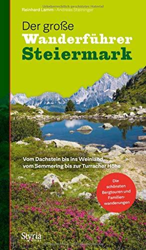 Der große Wanderführer Steiermark: Vom Dachstein bis ins Weinland, vom Semmering bis zur Turracher Höhe