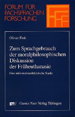 Zum Sprachgebrauch der moralphilosophischen Diskussion der Früheuthanasie: Eine informationsdidaktische Studie (Forum für Fachsprachenforschung)