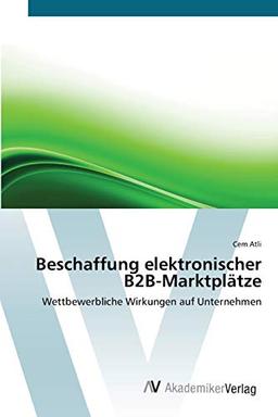 Beschaffung elektronischer B2B-Marktplätze: Wettbewerbliche Wirkungen auf Unternehmen