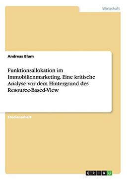 Funktionsallokation im Immobilienmarketing. Eine kritische Analyse vor dem Hintergrund des Resource-Based-View