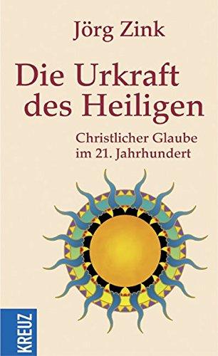 Die Urkraft des Heiligen: Christlicher Glaube im 21. Jahrhundert