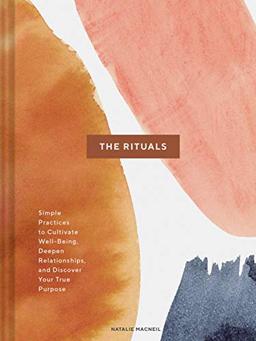 The Rituals: Simple Practices to Cultivate Well-Being, Deepen Relationships, and Discover Your True Purpose