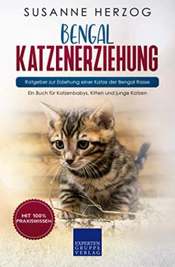 Bengal Katzenerziehung - Ratgeber zur Erziehung einer Katze der Bengal Rasse: Ein Buch für Katzenbabys, Kitten und junge Katzen