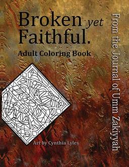 Broken yet Faithful. From the Journal of Umm Zakiyyah: Adult Coloring Book